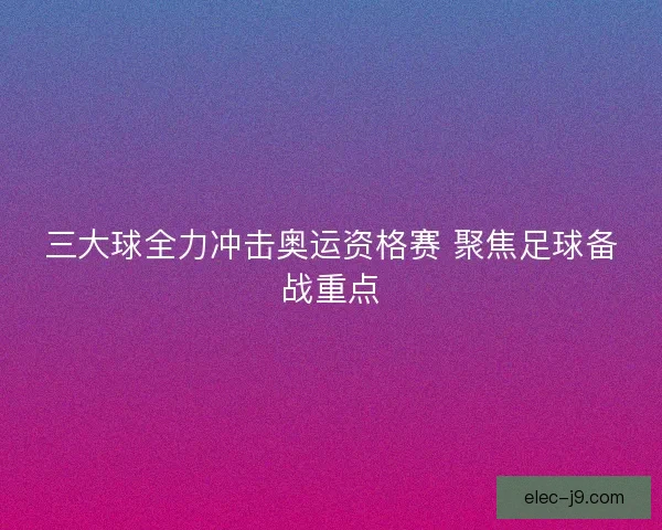 三大球全力冲击奥运资格赛 聚焦足球备战重点