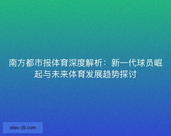 南方都市报体育深度解析：新一代球员崛起与未来体育发展趋势探讨